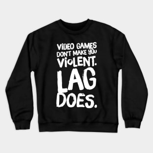 Video games don't make you violent lag does Crewneck Sweatshirt